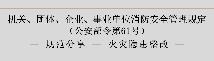 機關(guān)、團體、企業(yè)、事業(yè)單位消防安全管理規(guī)定-火災(zāi)隱患整改-700