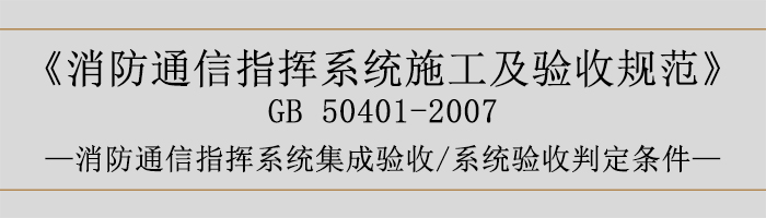 建筑設(shè)計(jì)防火規(guī)范-消防通信指揮系統(tǒng)集成驗(yàn)收、系統(tǒng)驗(yàn)收判定條件-700