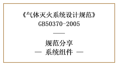 氣體滅火系統(tǒng)消防設(shè)計時系統(tǒng)組件的規(guī)定與專用要求—四川國晉消防分享