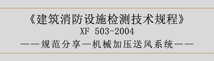 建筑消防設(shè)施檢測技術(shù)規(guī)程—機(jī)械加壓送風(fēng)系統(tǒng)-700