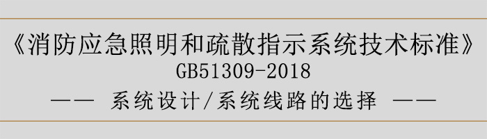 消防應(yīng)急照明和疏散指示系統(tǒng)技術(shù)標(biāo)準(zhǔn)-系統(tǒng)設(shè)計-系統(tǒng)線路的選擇-700