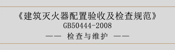 建筑滅火器配置驗(yàn)收及檢查規(guī)范-檢查與維護(hù)-700