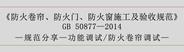 防火卷簾、防火門(mén)、防火窗施工及驗(yàn)收規(guī)范-功能調(diào)試、防火卷簾調(diào)試-700