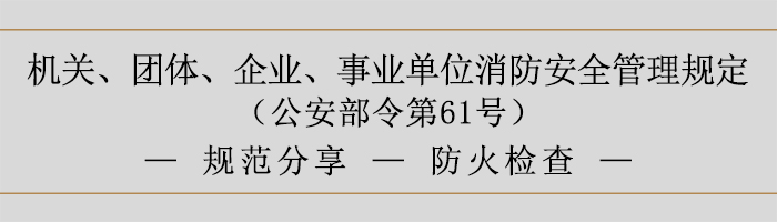 機(jī)關(guān)、團(tuán)體、企業(yè)、事業(yè)單位消防安全管理規(guī)定-防火檢查-700