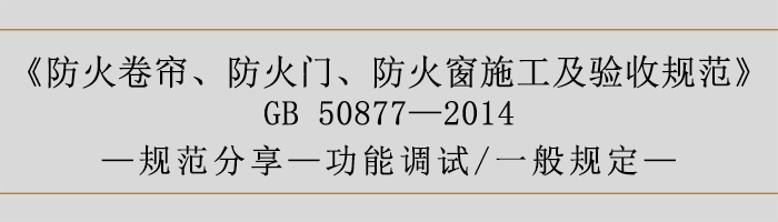 防火卷簾、防火門、防火窗施工及驗收規(guī)范- 功能調(diào)試、一般規(guī)定-700